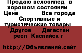 Продаю велосипед  в хорошом состоянии › Цена ­ 1 000 - Все города Спортивные и туристические товары » Другое   . Дагестан респ.,Каспийск г.